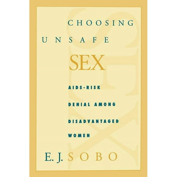 Choosing Unsafe Sex: Aids-Risk Denial Among Disadvantaged Women (Paperback)