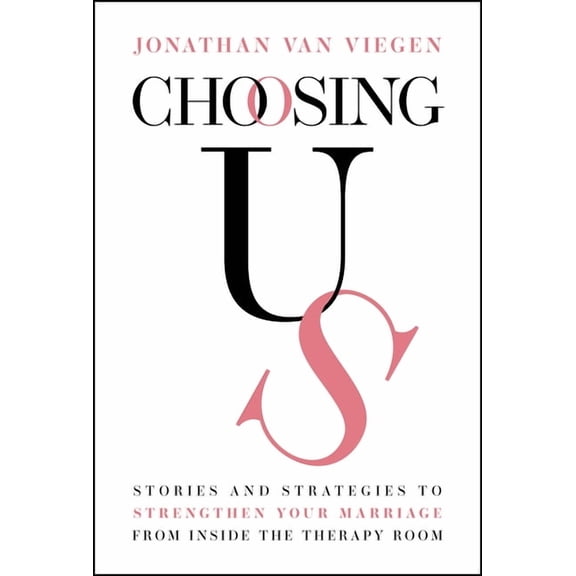 Choosing Us: Stories and Strategies to Strengthen Your Marriage from Inside the Therapy Room, (Hardcover)