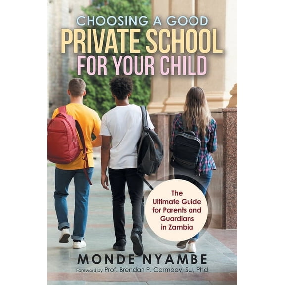 Choosing a Good Private School for Your Child : The Ultimate Guide for Parents and Guardians in Zambia (Paperback)