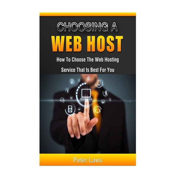 Choosing a Web Host: How to Choose the Web Hosting Service That Is Best for You