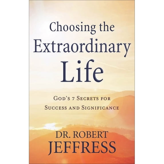 Choosing the Extraordinary Life: God's 7 Secrets for Success and Significance, (Paperback)
