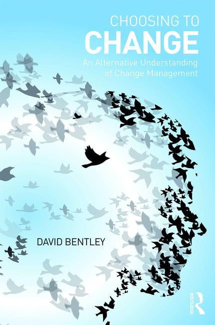 Choosing to Change: An Alternative Understanding of Change Management ...
