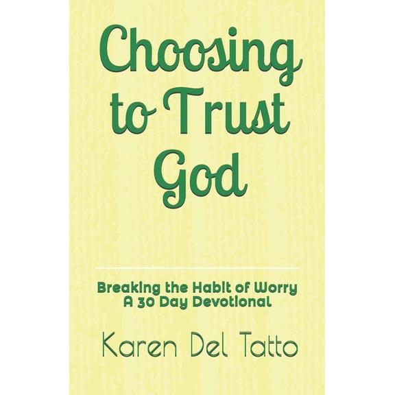 Choosing to Trust God - Breaking the Hab Choosing to Trust God: Breaking the Habit of Worry A 30 Day Devotional, (Paperback)