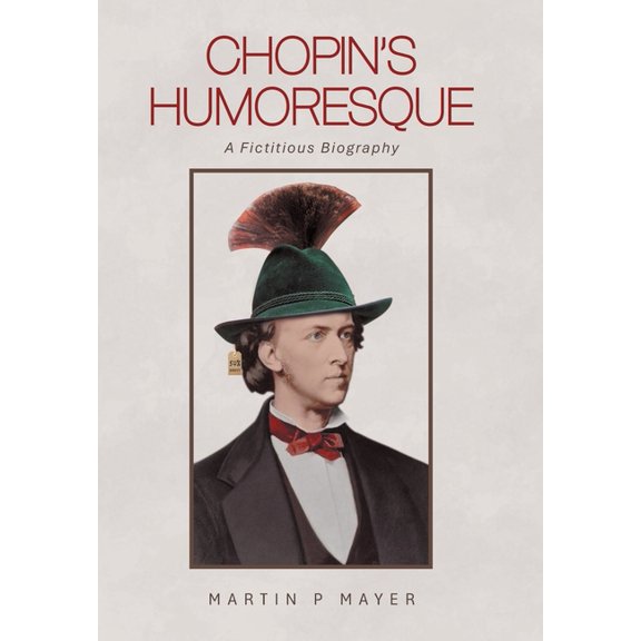 Chopin's Humoresque: A Fictitious Biography, (Hardcover)
