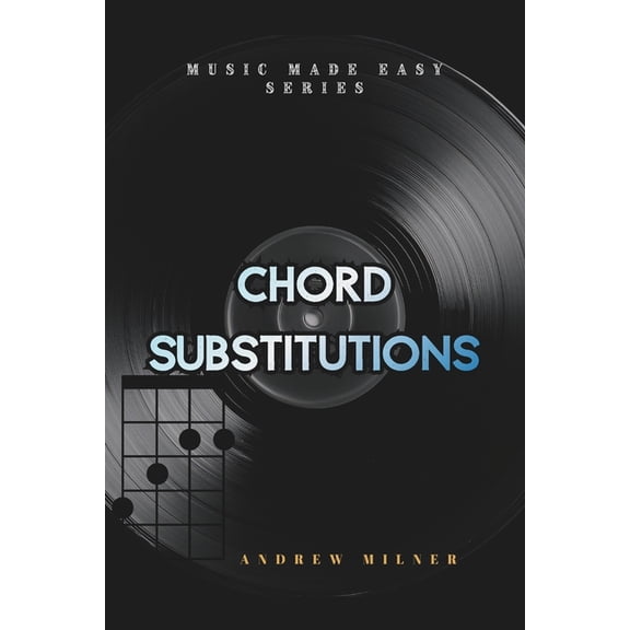 Music Made Easy Chord Substitutions: Learn all possible chords you can play on every note from a scale, (Paperback)