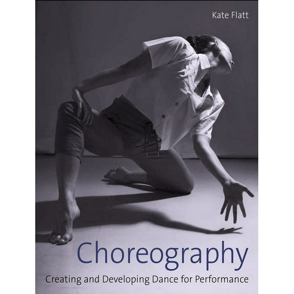 Choreography : Creating and Developing Dance for Performance (Paperback)