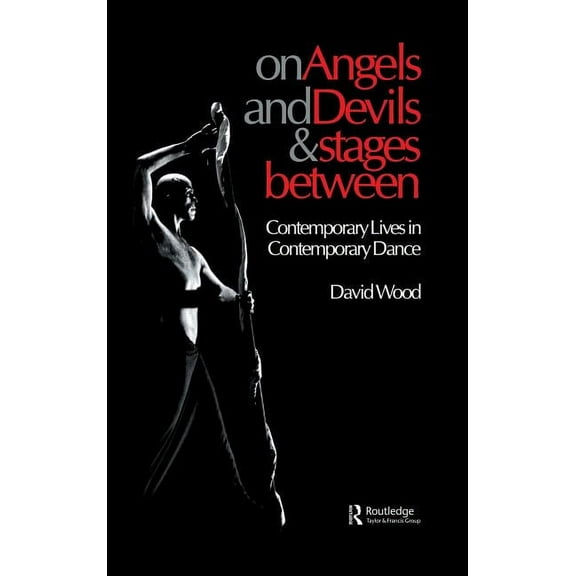 Choreography and Dance Studies On Angels and Devils and Stages Between: Contemporary Lives in Contemporary Dance, Book 19, (Hardcover)