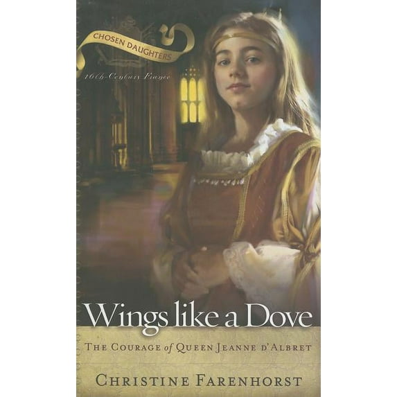 Chosen Daughters Wings Like a Dove: The Courage of Queen Jeanne d'Albret, (Paperback)