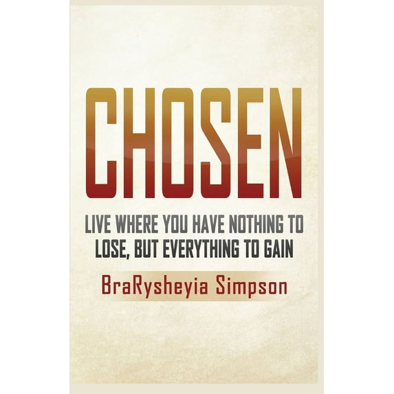 Chosen: Live a Life Where You Have Nothing to Lose, but Everything to Gain, (Paperback)