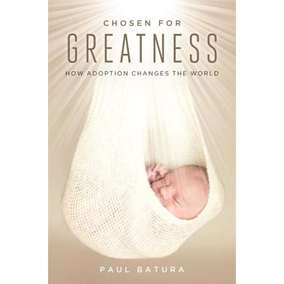 Chosen for Greatness : How Adoption Changes the World (Hardcover)
