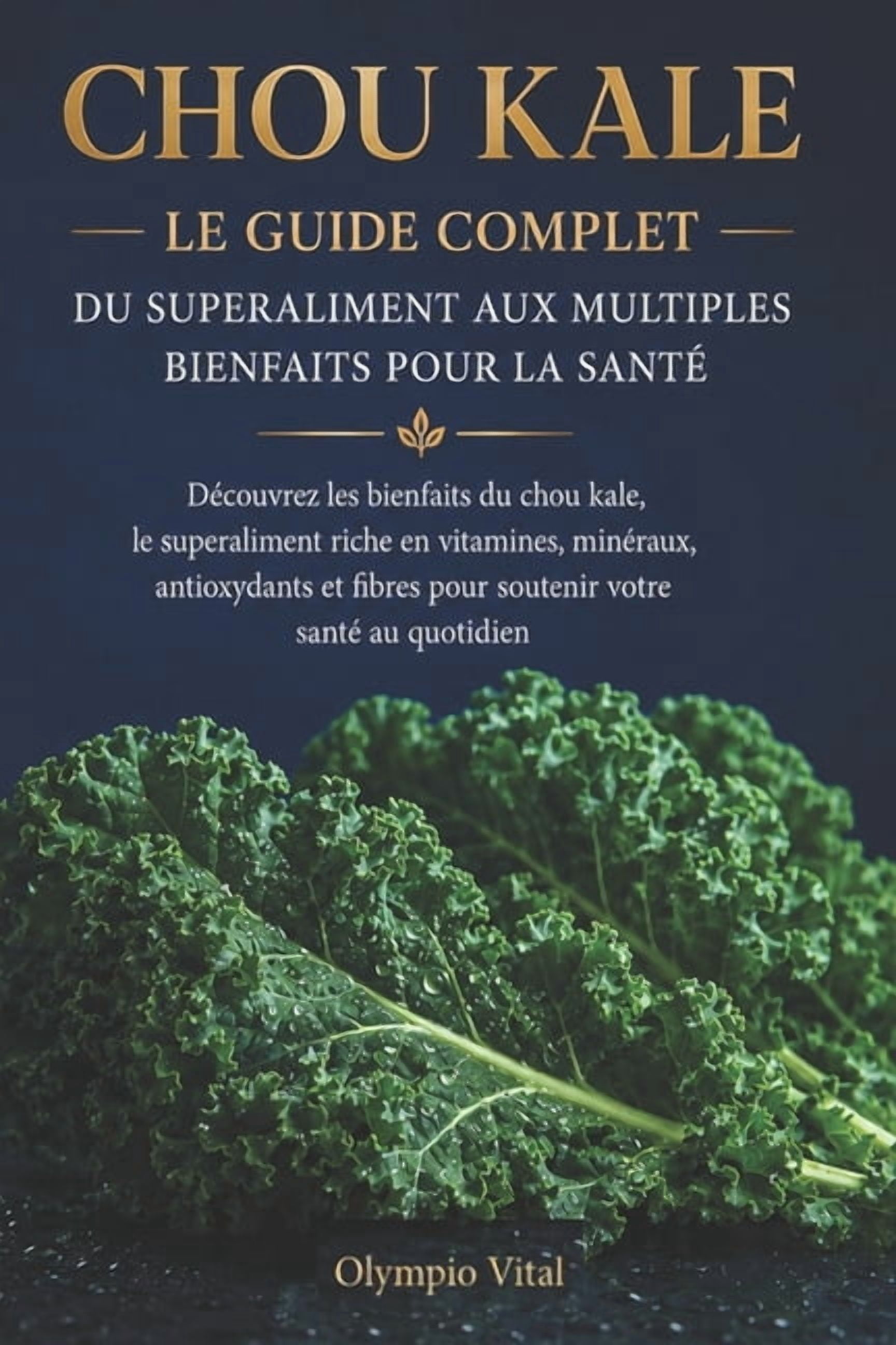 Chou Kale Le Guide Complet du Superaliment aux Multiples Bienfaits pour la Santé: Découvrez les bienfaits du chou kale, , (Paperback)