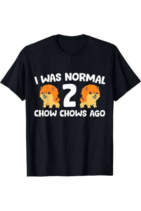 Chow Chow Owner I Was Normal 2 Chow Chows Ago T-Shirt, Unisex T-Shirt