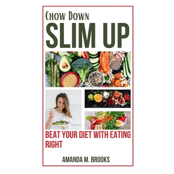 Chow Down, Slim Up: Beat Your Diet with Eating Right