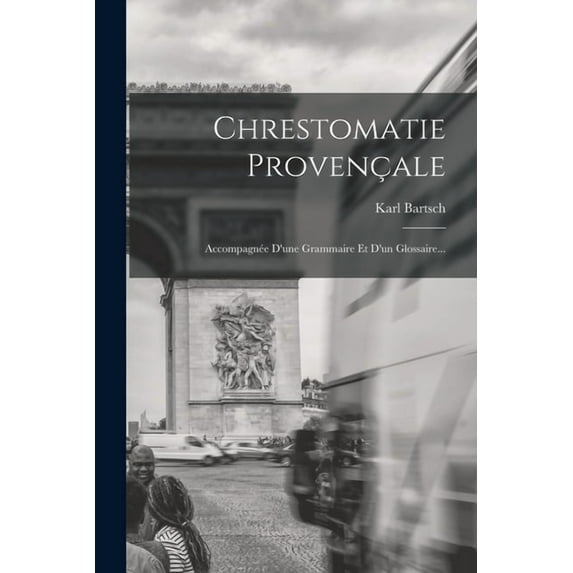 Chrestomatie Provençale: Accompagnée D'une Grammaire Et D'un Glossaire... (Paperback)