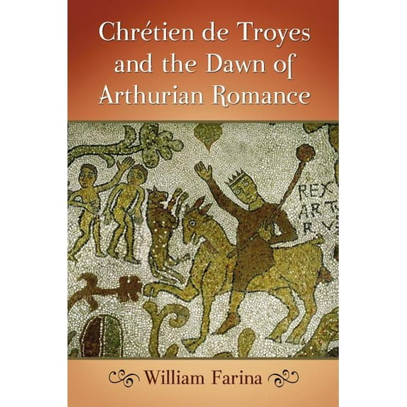 Chretien de Troyes and the Dawn of Arthurian Romance (Paperback)