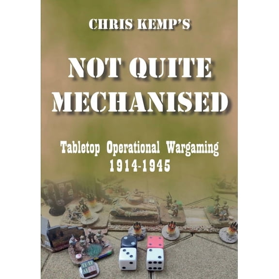 Chris Kemp's Not Quite Mechanised: Operational Tabletop Wargaming, (Paperback)