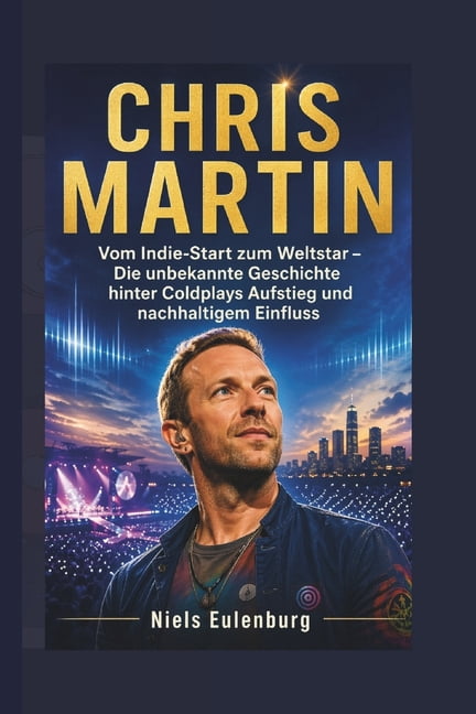 Chris Martin: Vom Indie-Start zum Weltstar - Die unbekannte Geschichte hinter Coldplays Aufstieg und nachhaltigem Einflu, (Paperback)
