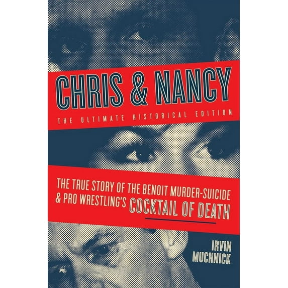 Chris & Nancy: The True Story of the Benoit Murder-Suicide and Pro Wrestling's Cocktail of Death, the Ultimate , (Paperback)