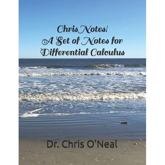 Chris Notes! Math Textbooks by Dr. Chris Chris Notes! A Set of Notes for Differential Calculus, (Paperback)