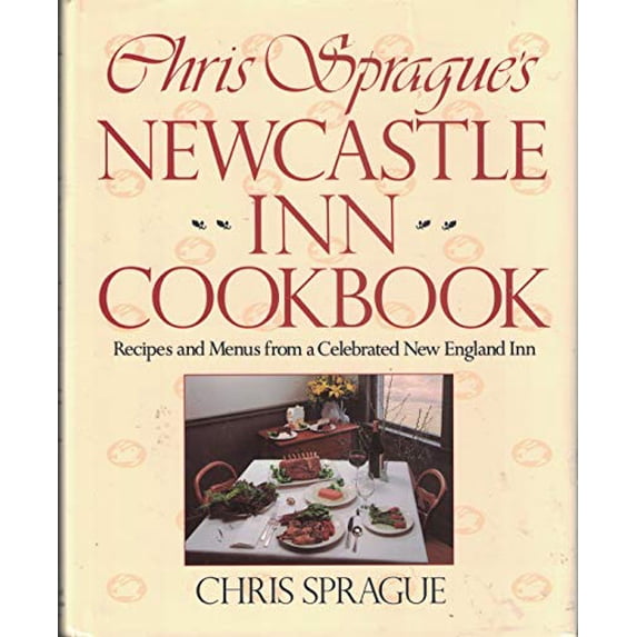 Pre-Owned Chris Sprague's Newcastle Inn Cookbook/Recipes and Menus from a Celebrated New England Inn (Hardcover) 1558320504 9781558320505