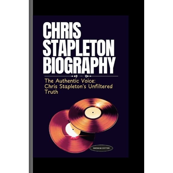 Pre-Owned Chris Stapleton Biography: The Authentic Voice: Chris Stapleton's Unfiltered Truth, (Paperback)