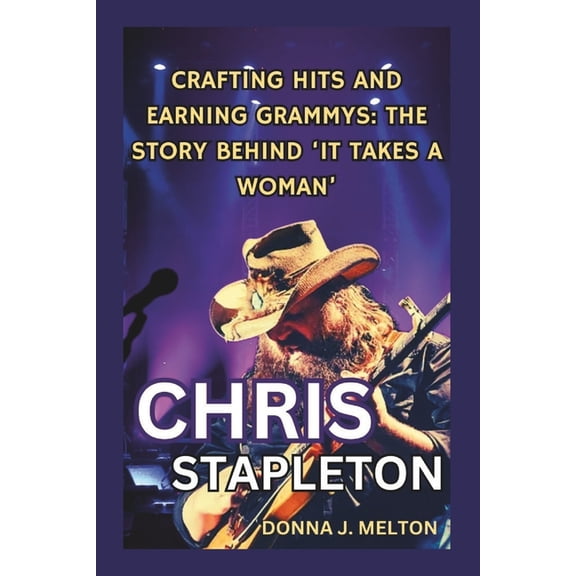 Chris Stapleton: Crafting Hits and Earning Grammys - The Story Behind 'It Takes a Woman', (Paperback)