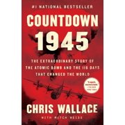 Chris Wallace Countdown 1945 The Extraordinary Story of the Atomic Bomb and the 116 Days That Changed the World Paperback