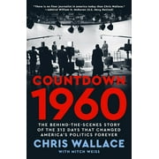 Chris Wallace Countdown 1960 The Behind-The-Scenes Story of the 312 Days That Changed Americas Politics Forever Hardcover