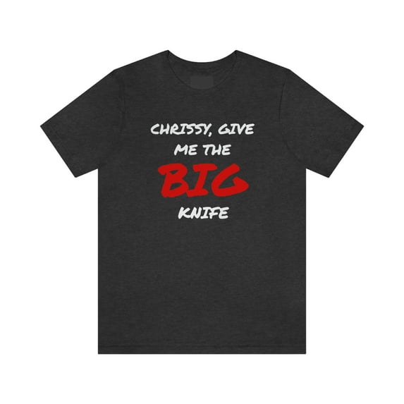 Chrissy Bring The BIG Knife funny Moonstruck movie tee