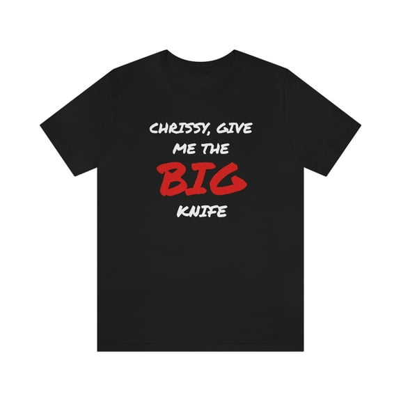 Chrissy Bring The BIG Knife funny Moonstruck movie tee