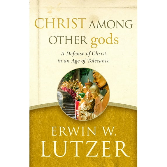 Christ Among Other Gods : A Defense of Christ in an Age of Tolerance (Paperback)