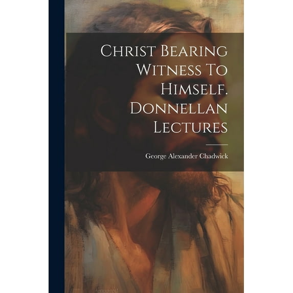 Christ Bearing Witness To Himself. Donnellan Lectures (Paperback)