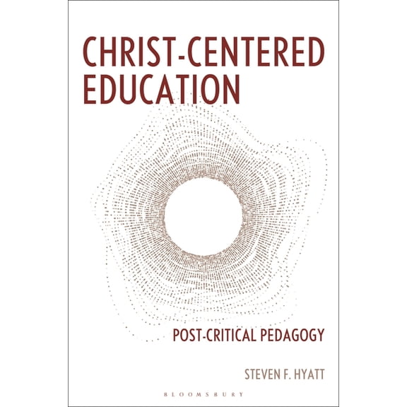 Christ-Centered Education: Post-Critical Pedagogy, (Hardcover)
