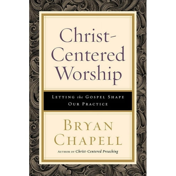 Christ-Centered Worship: Letting the Gospel Shape Our Practice, (Paperback)