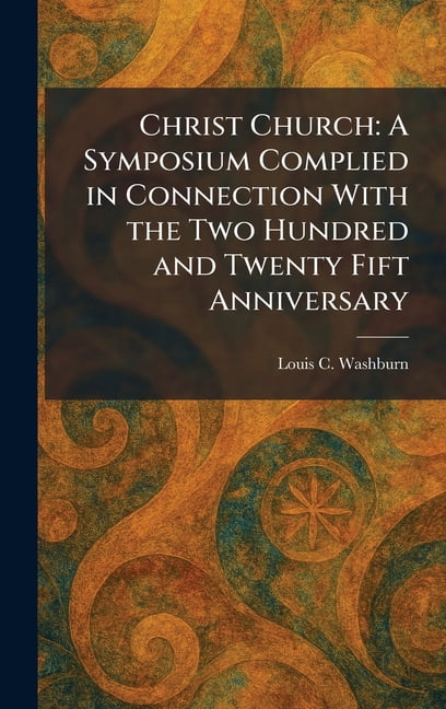 Christ Church: A Symposium Complied in Connection With the Two Hundred and Twenty Fift Anniversary, (Hardcover)