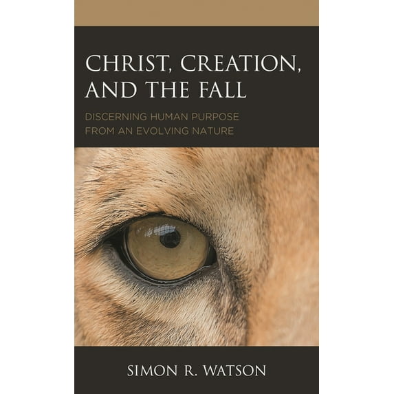 Christ, Creation, and the Fall: Discerning Human Purpose from an Evolving Nature, (Hardcover)