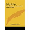 thumbnail image 1 of Christ Et Pape : Ou La Doctrine De Dieu Et Ses Ministres (1846) (Paperback), 1 of 1