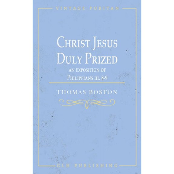 Christ Jesus Duly Prized: An Exposition on Philippians iii. 8-9, (Paperback)