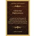 thumbnail image 1 of Christ Our Righteousness: . A Study Of The Principles Of Righteousness By Faith As Set Forth In The Word Of God And The Writings Of The Spirit Of Prophecy (Paperback), 1 of 1