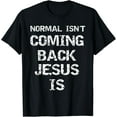 thumbnail image 1 of Christ Second Coming Quote Normal isn't Coming Back Jesus Is T-Shirt, 1 of 4