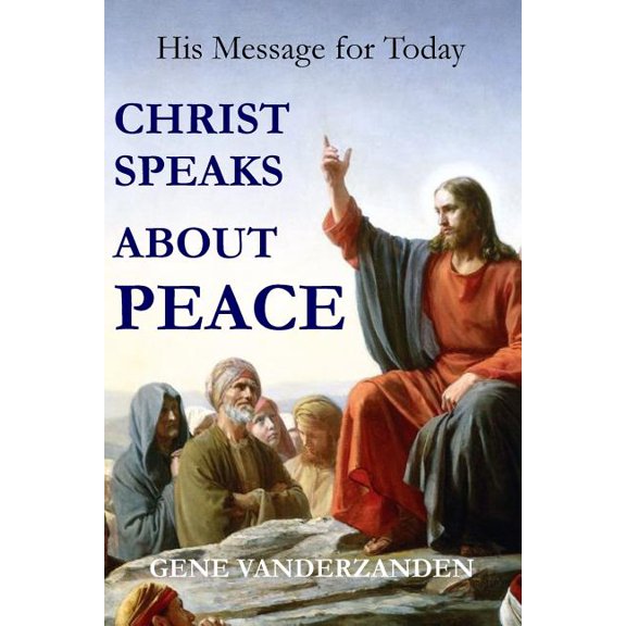 Christ Speaks about Peace: His message for today Paperback 153017063X 9781530170630 Gene Vanderzanden