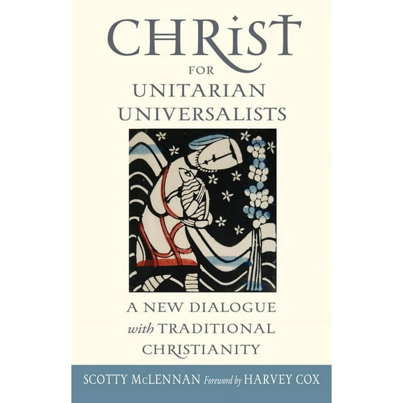 Christ for Unitarian Universalists : A New Dialogue with Traditional Christianity (Paperback)