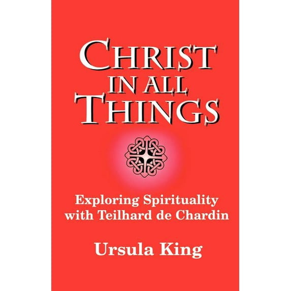 Christ in All Things: Exploring Spirituality with Teilhard de Chardin (Paperback)