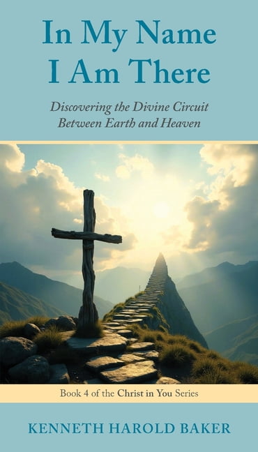 Christ in You In My Name I Am There: Discovering the Divine Circuit Between Earth and Heaven, Book 4, (Paperback)