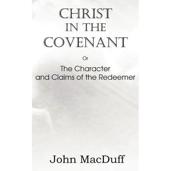 Christ in the Covenant, Or The Character and Claims of the Redeemer (Paperback)
