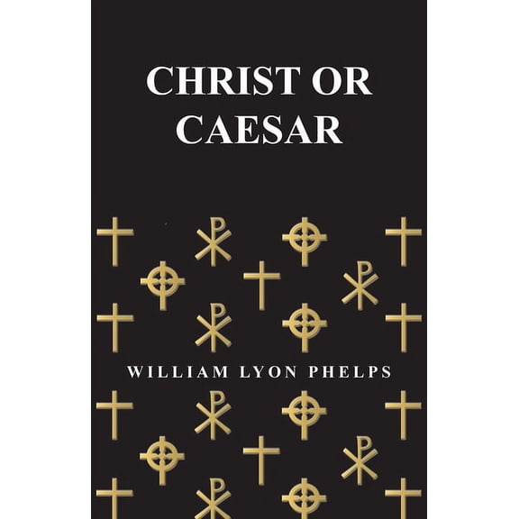 Christ or Caesar - An Essay by William Lyon Phelps, (Paperback)