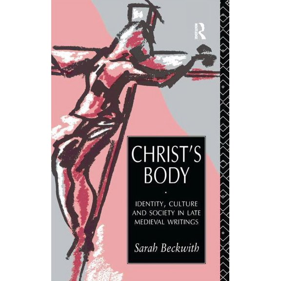 Christ's Body: Identity, Culture and Society in Late Medieval Writings, (Hardcover)