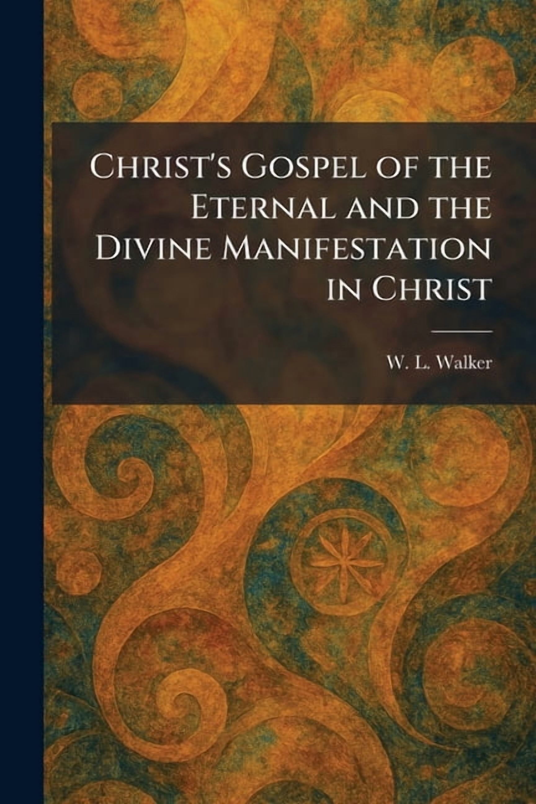 Christ's Gospel of the Eternal and the Divine Manifestation in Christ, (Paperback)