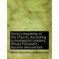 thumbnail image 1 of Christ's Headship of the Church, According to Anabaptist Leaders, Whose Followers Bacame Mennonites (Paperback), 1 of 1