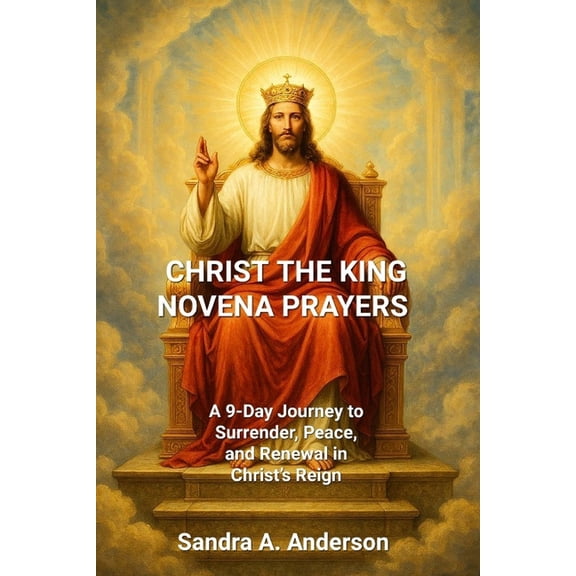 Christ the King Novena Prayers: A 9-Day Journey to Surrender, Peace, and Renewal in Christ's Reign, (Paperback)